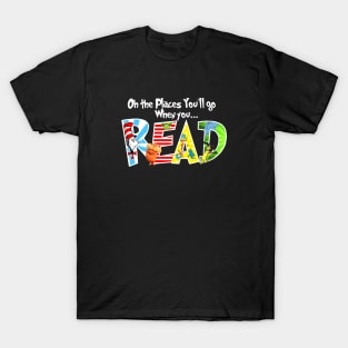 Oh the Places You'll Go When You Read Shirt,National Read Across America Shirt,Teacher's Tshirt,Reading Lovers Shirt T-Shirt